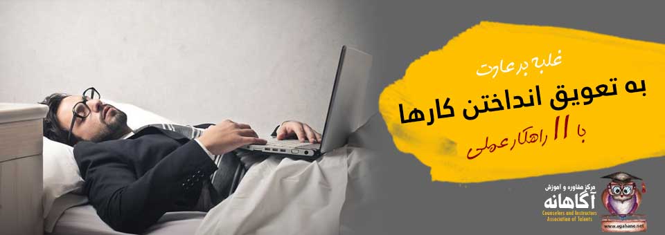 غلبه بر عادت به تعویق انداختن کارها با ۱۱ راهکار عملی